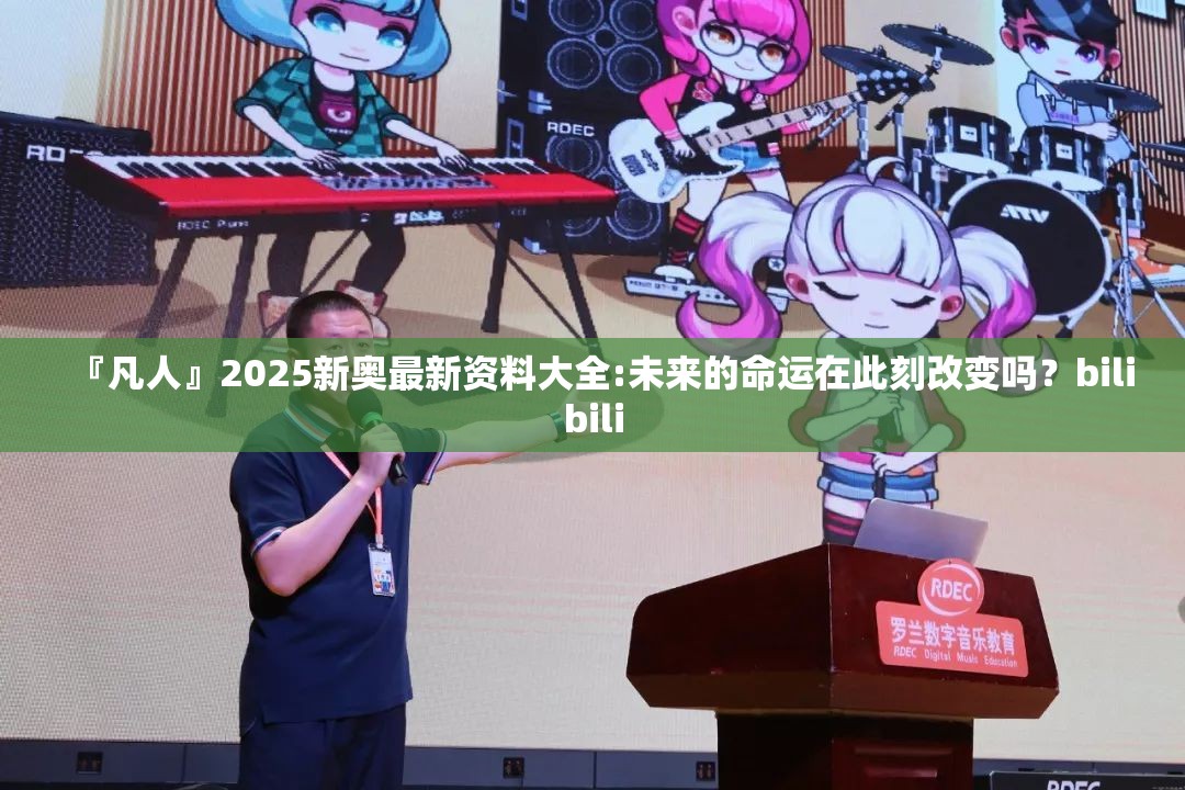 『凡人』2025新奥最新资料大全:未来的命运在此刻改变吗？bilibili