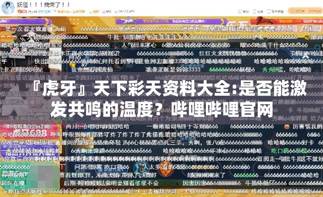 『虎牙』天下彩天资料大全:是否能激发共鸣的温度？哔哩哔哩官网