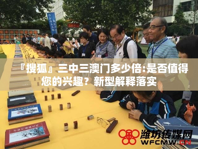 『搜狐』三中三澳门多少倍:是否值得您的兴趣？新型解释落实