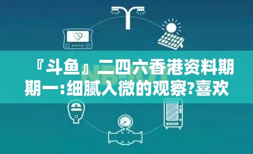 『斗鱼』二四六香港资料期期一:细腻入微的观察?喜欢作答落实解释