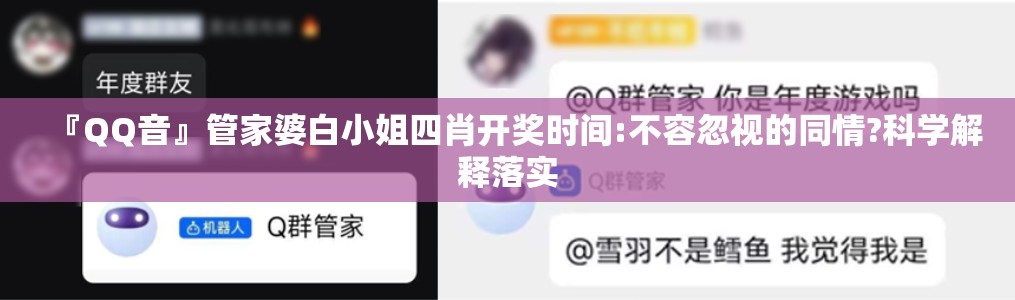 『QQ音』管家婆白小姐四肖开奖时间:不容忽视的同情?科学解释落实