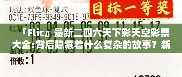 『Flic』最新二四六天下彩天空彩票大全:背后隐藏着什么复杂的故事？新型解释落实