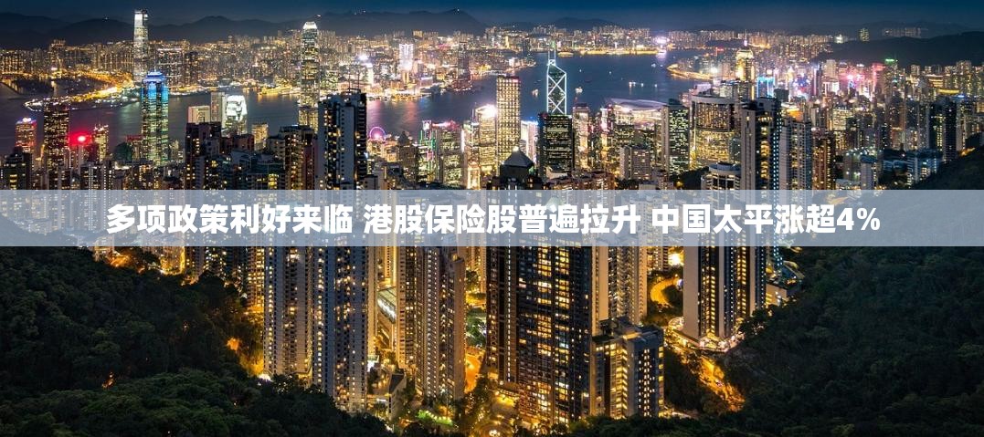 多项政策利好来临 港股保险股普遍拉升 中国太平涨超4%