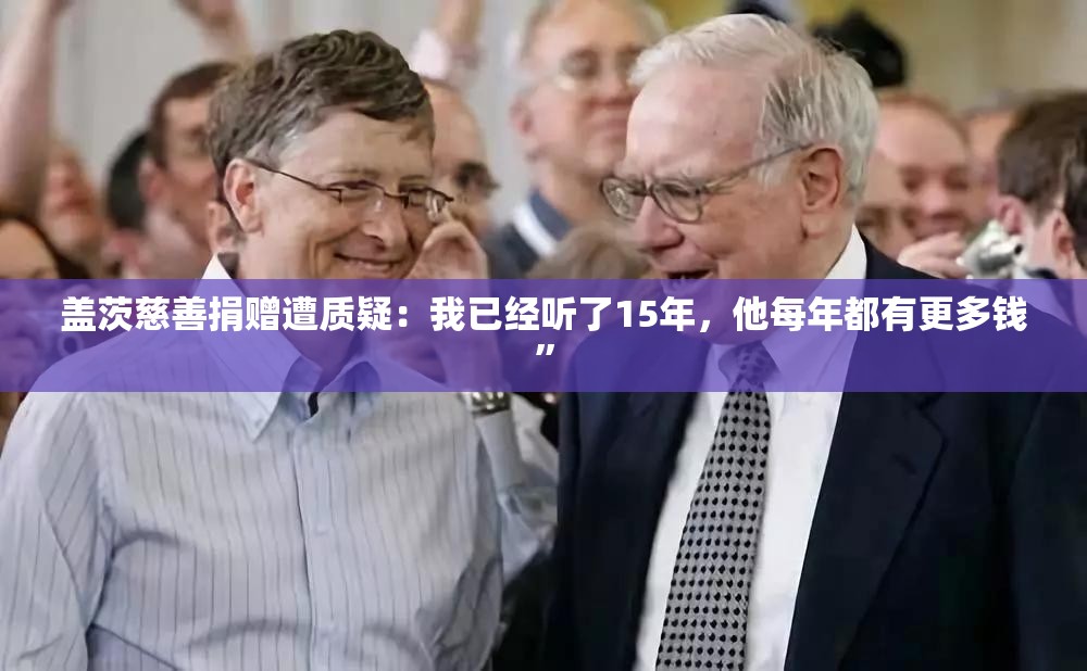 盖茨慈善捐赠遭质疑：我已经听了15年，他每年都有更多钱”