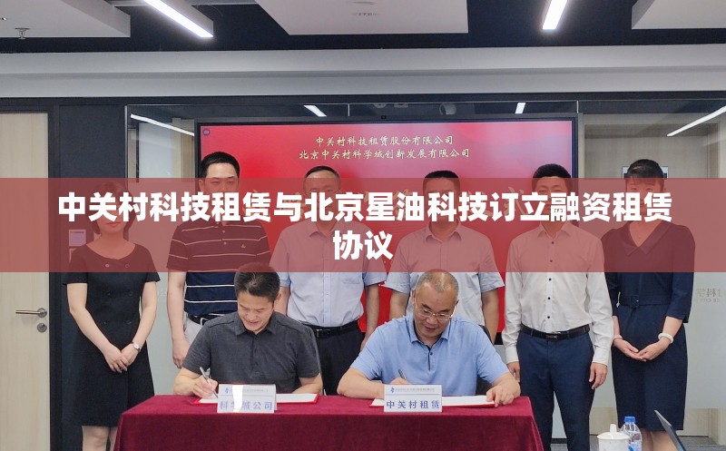 中关村科技租赁与北京星油科技订立融资租赁协议